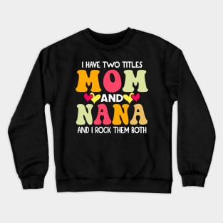 I Have Two Titles Mom And Nana and I Rock Them Both groovy Mothers day gift Crewneck Sweatshirt